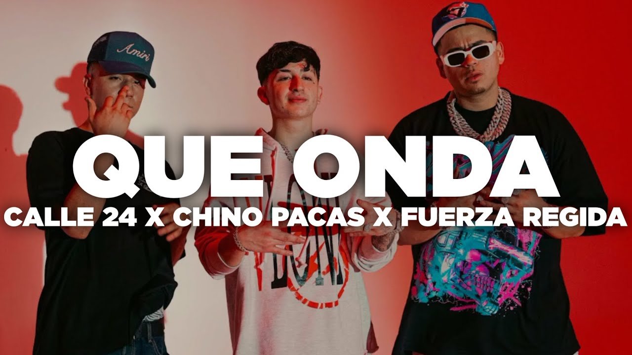 Que Onda – Calle 24 x Chino Pacas x Fuerza Regida (Letra)