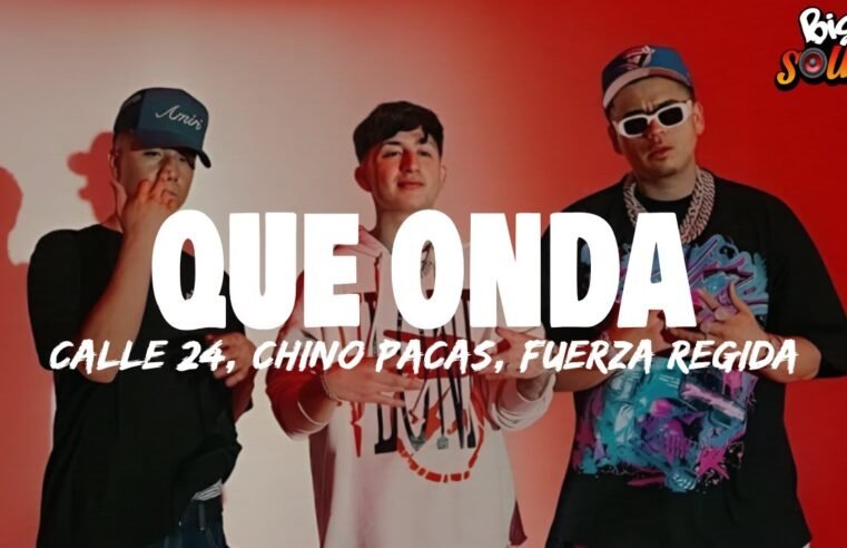 Calle 24 x Chino Pacas x Fuerza Regida – Que Onda (Letra)