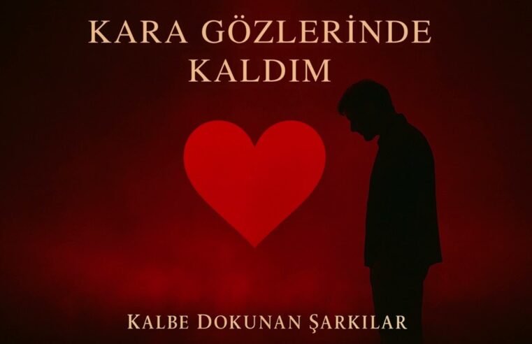 Kara Gözlerinde Kaldım – Kalbe Dokunan Şarkılar
